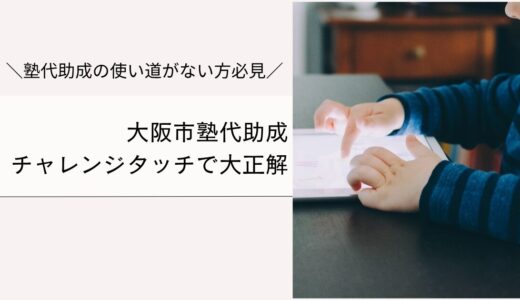 進研ゼミも対象！大阪市塾代助成で始めたチャレンジタッチが大正解だった話